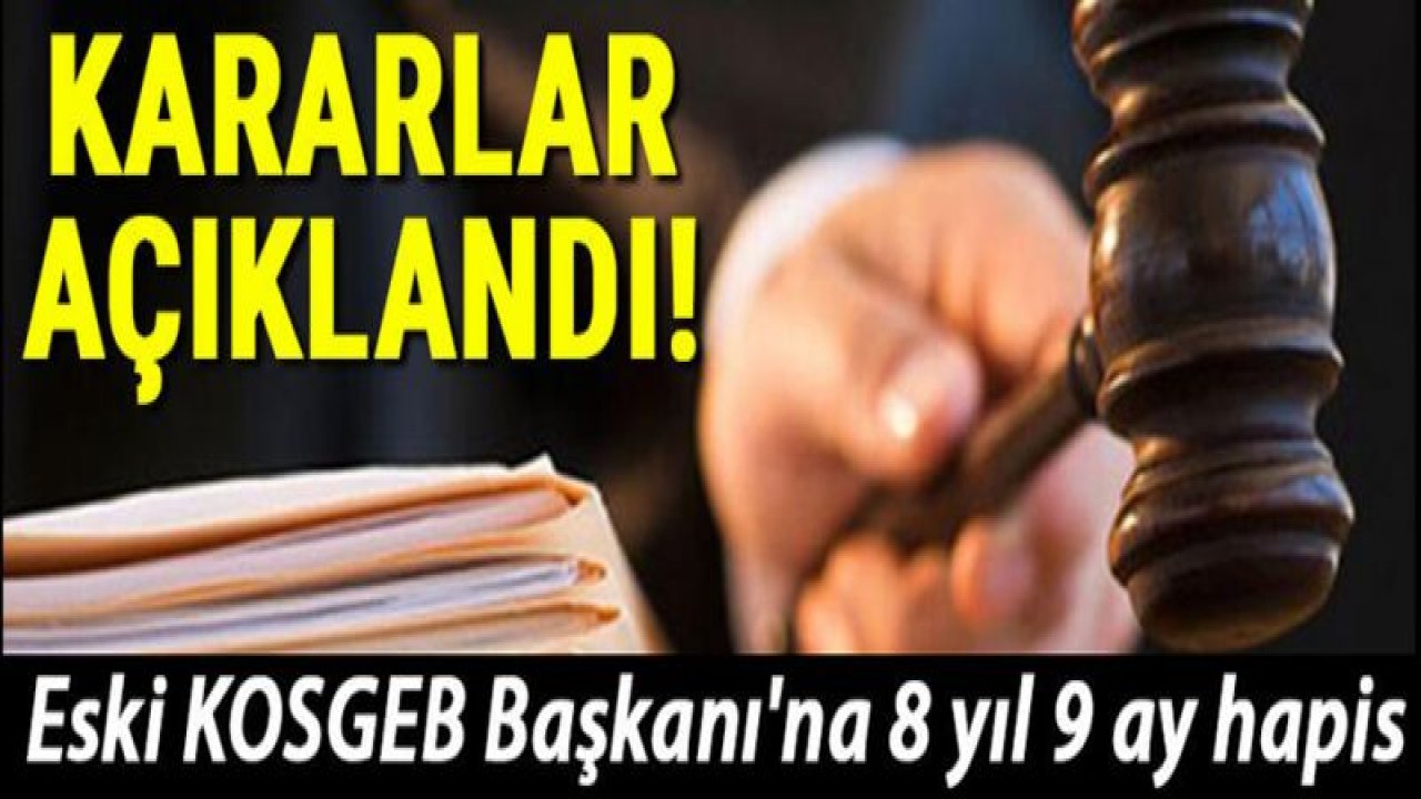 Kararlar açıklandı! Eski KOSGEB Başkanı'na 8 yıl 9 ay hapis...