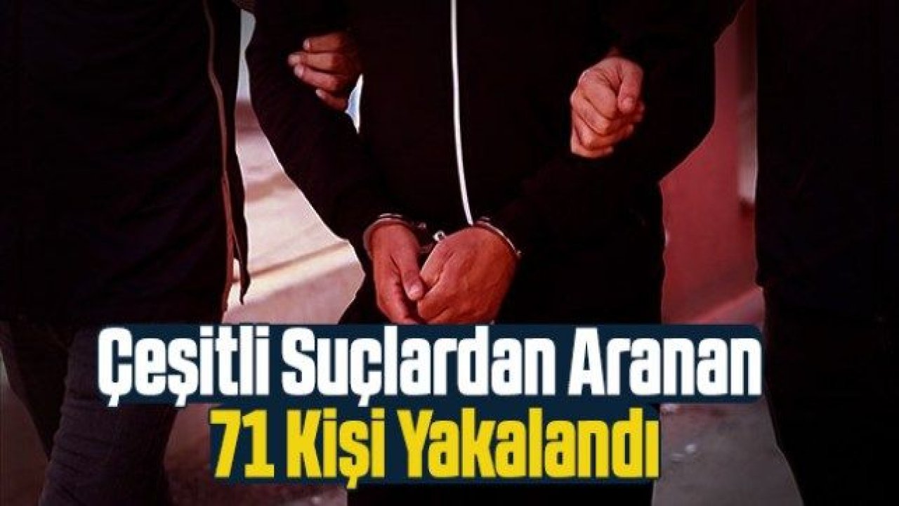 Gaziantep'te aranan 71 kişi yakayı ele verdi