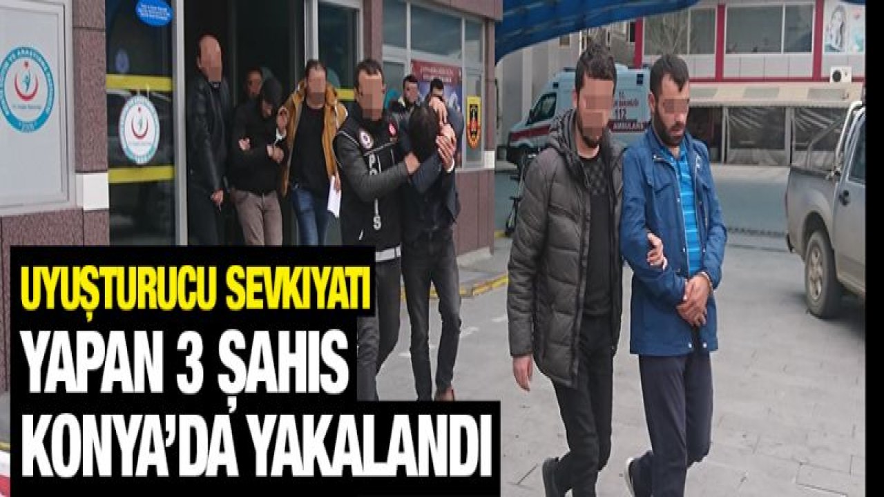 Uyuşturucu sevkıyatı yapan 3 şahıs Konya'da yakalandı