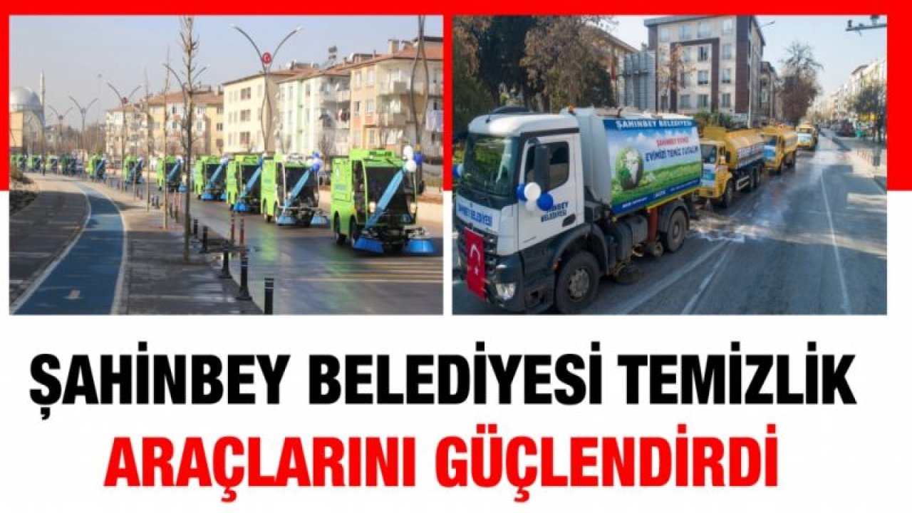 Şahinbey Belediyesi temizlik araçları filosunu güçlendirdi