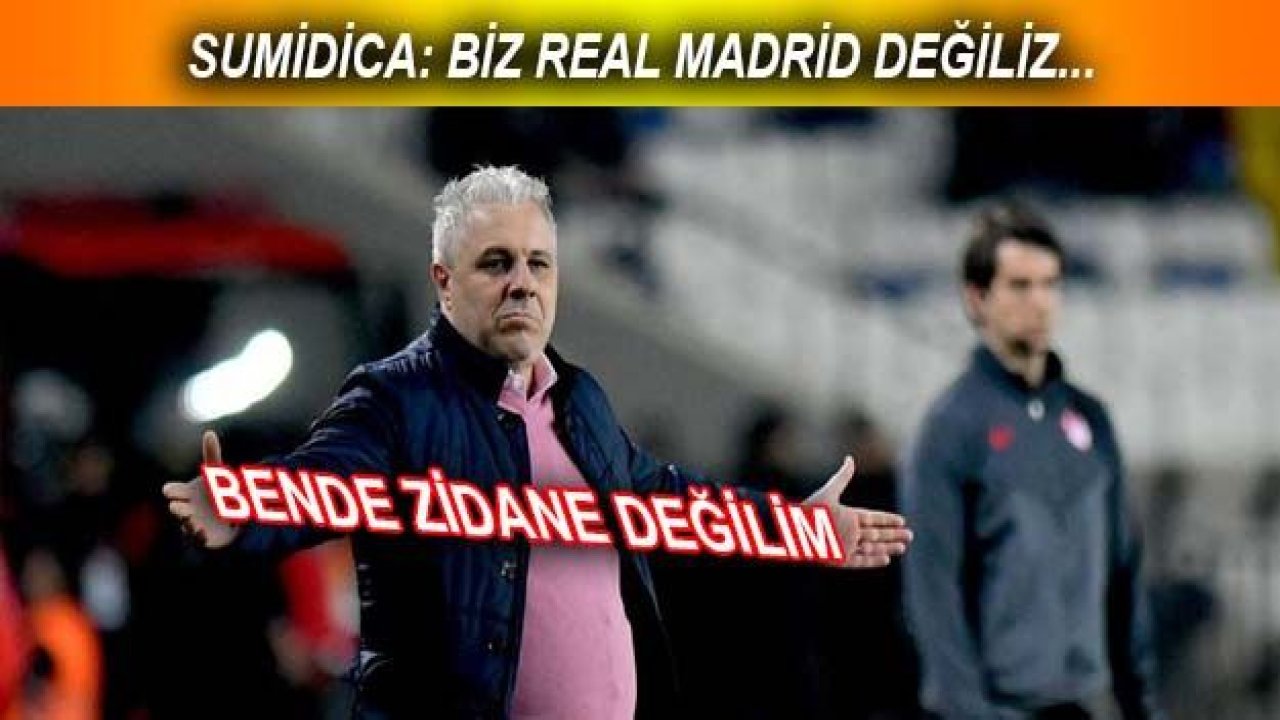 Marius Sumudica: Biz Real Madrid değiliz, ben de Zidane değilim