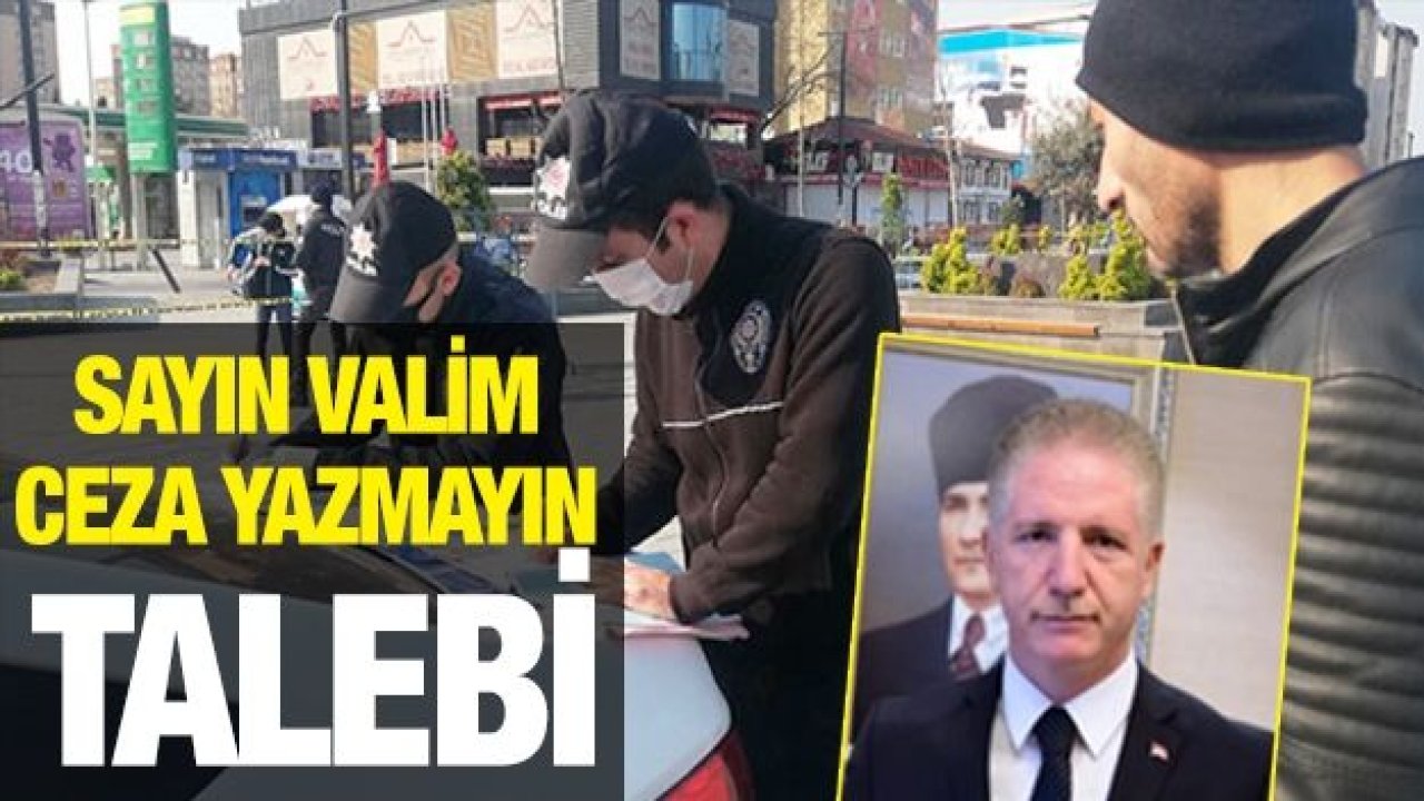 SAYIN VALİM CEZA YAZMAYIN TALEBİ