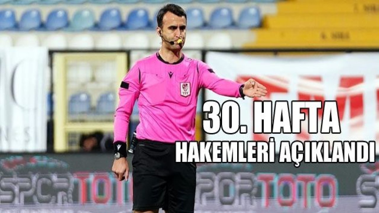 Süper Lig'de 30. hafta hakemleri açıklandı