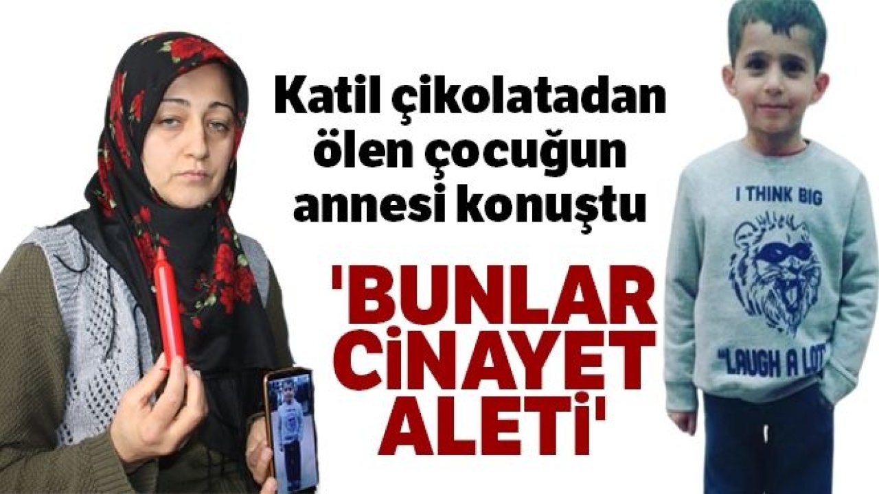 Katil çikolatadan ölen çocuğun annesi konuştu: 'Bunlar cinayet aleti'