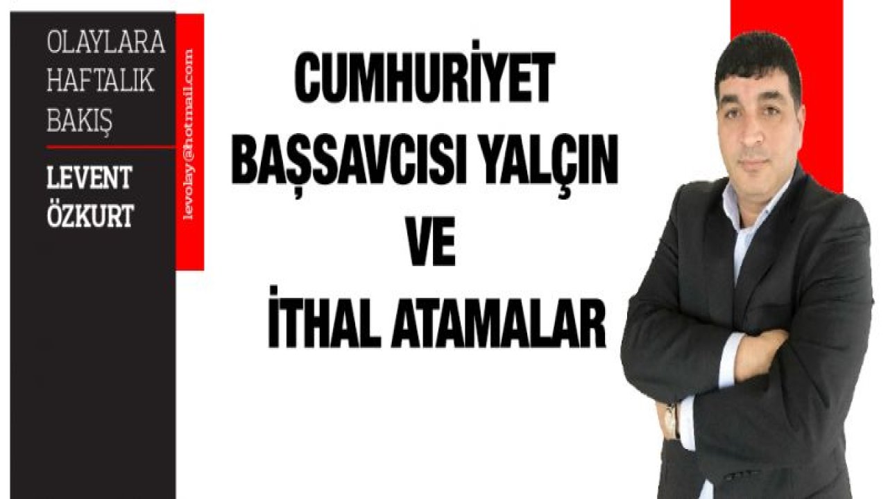 Cumhuriyet Başsavcısı Yalçın ve ithal atamalar