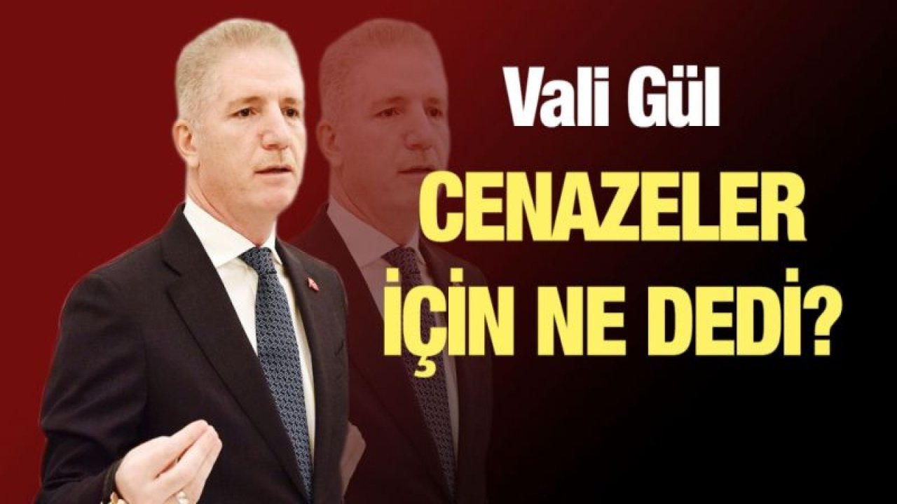 Vali Davut Gül cenazeler için ne dedi?