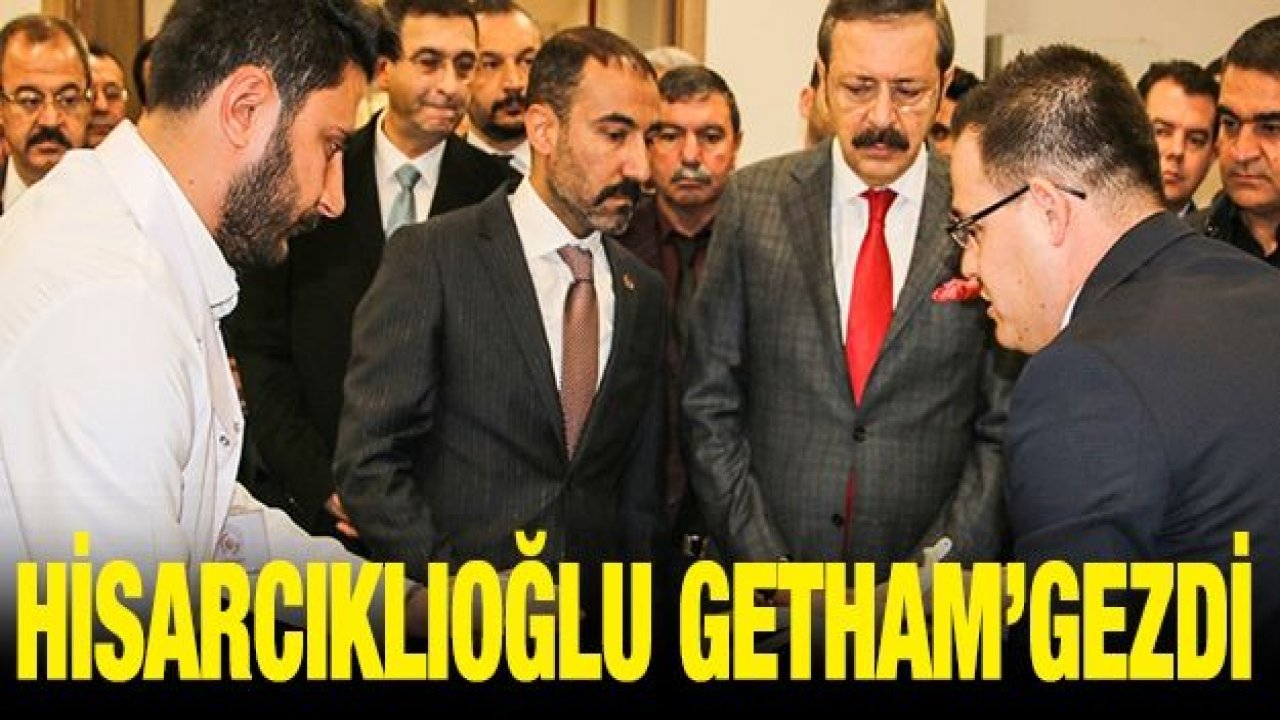 Hisarcıklıoğlu GETHAM’gezdi