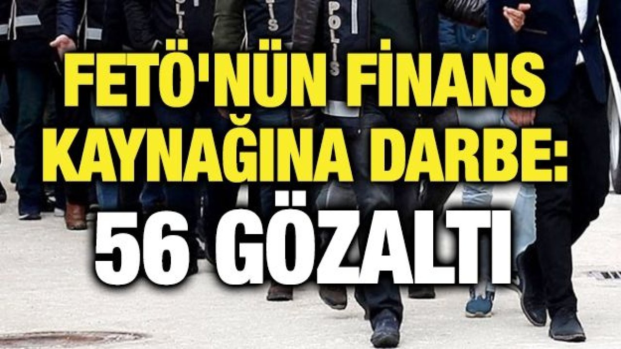 FETÖ'nün finans kaynağına darbe: 56 gözaltı