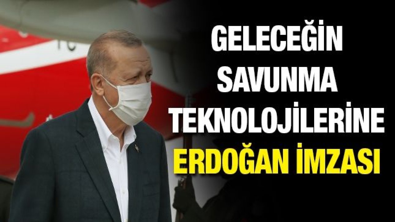 Geleceğin savunma teknolojilerine Erdoğan imzası