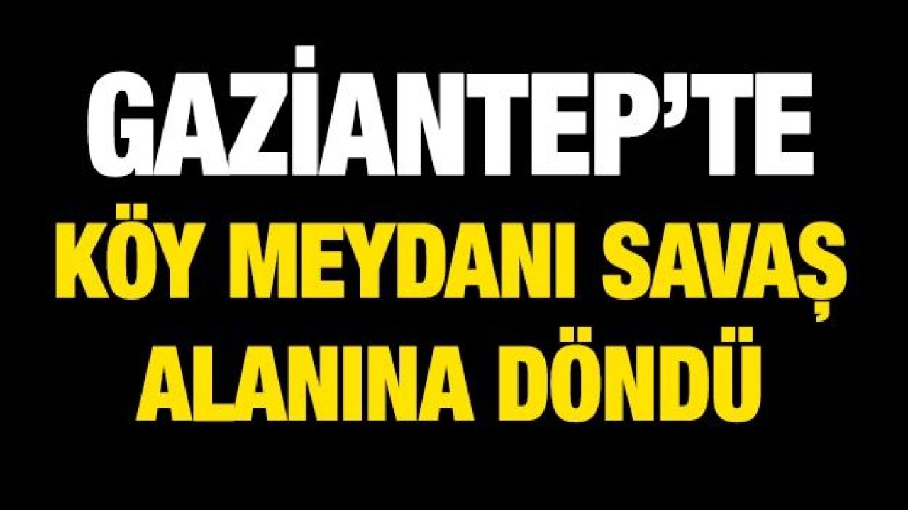 Köy meydanı savaş alanına döndü