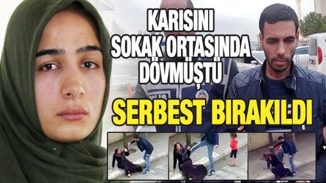 Karısını sokak ortasında döven şahıs yeniden serbest bırakıldı