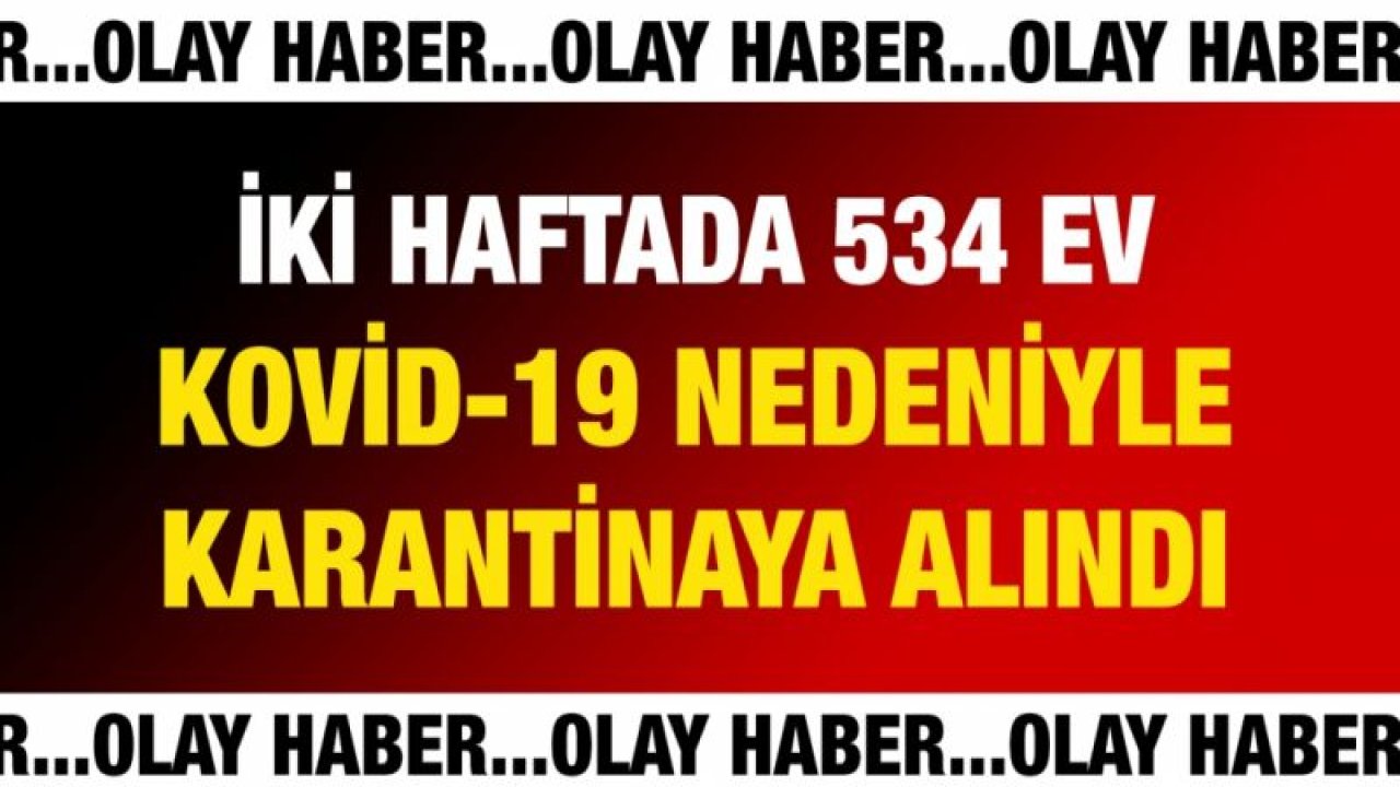 Gaziantep'te iki haftada 534 ev Kovid-19 nedeniyle karantinaya alındı