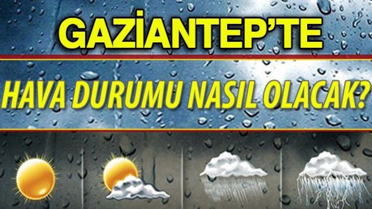 Gaziantep'te hava nasıl olacak?