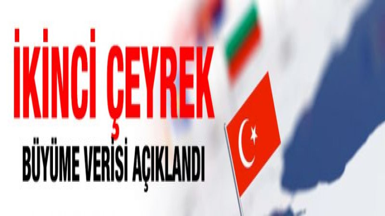 İkinci çeyrek büyüme verisi açıklandı