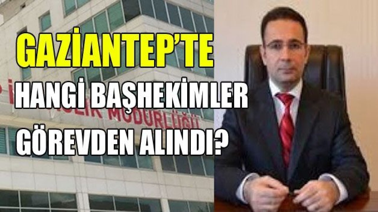 Sağlık Müdürlüğü’nde hangi başhekimler görevden gitti?