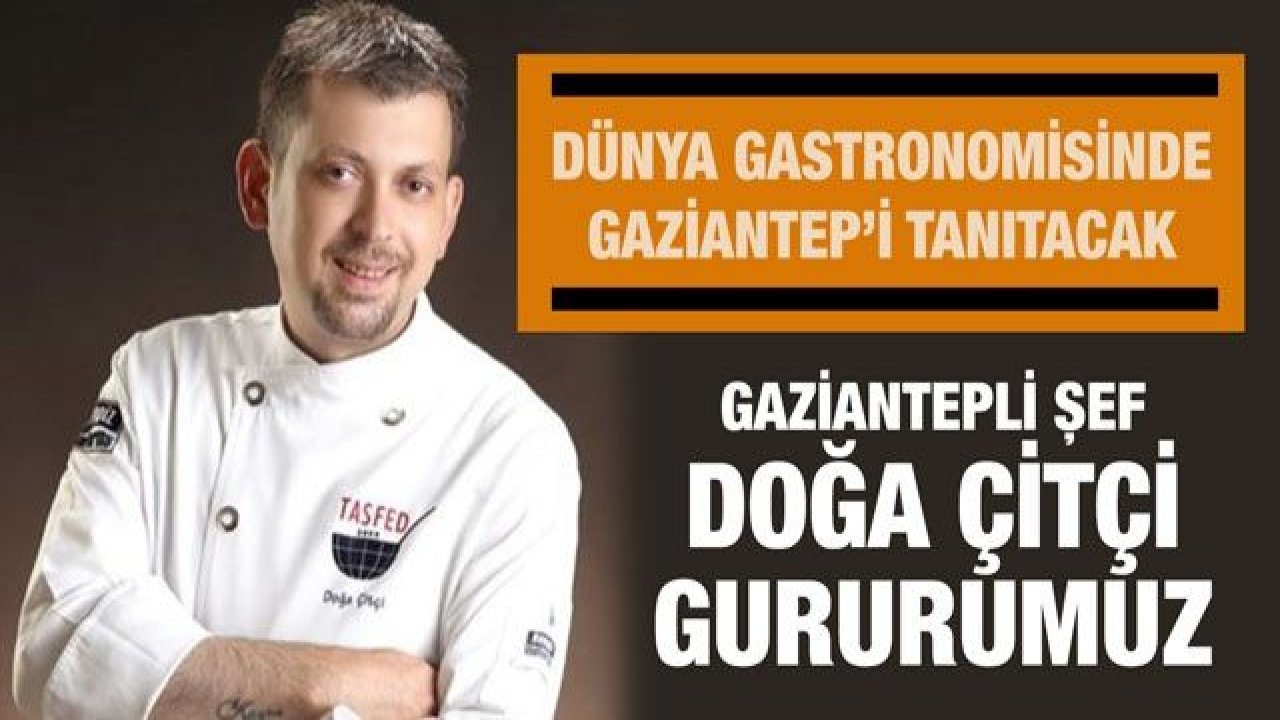 Dünya Gastronomisinde Gaziantep’i tanıtacak...  Şef Doğa Çitçi gururumuz