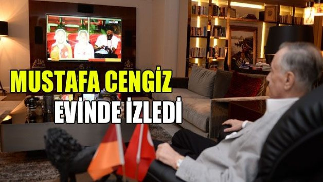 Başkan Mustafa Cengiz maçı evinden takip etti