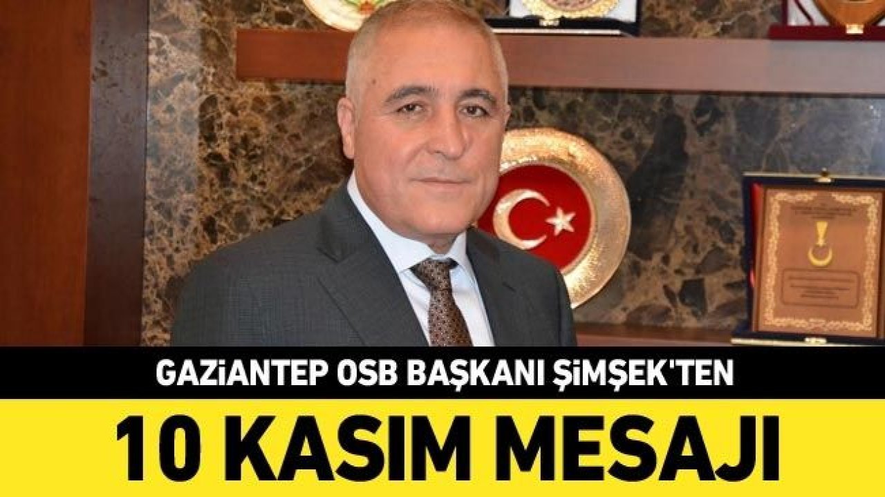 OSB Başkanı Şimşek'ten 10 Kasım mesajı: