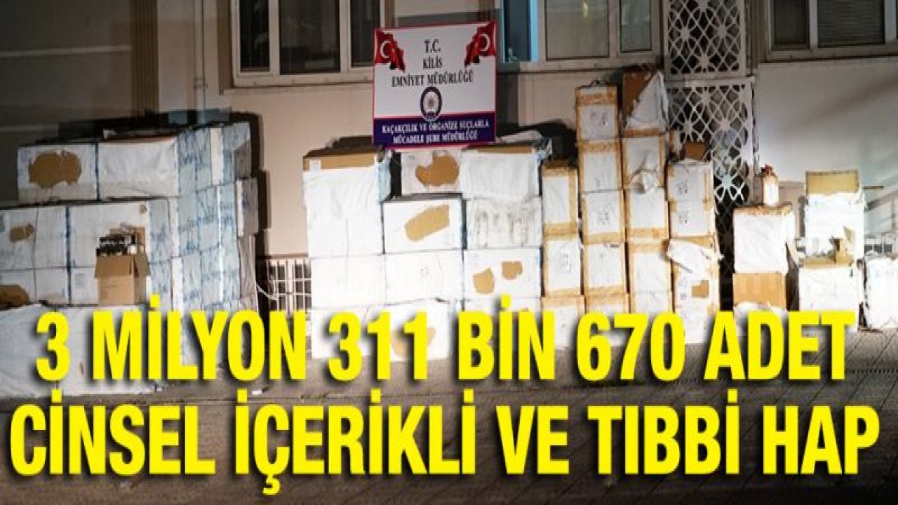 3 milyon 311 bin cinsel içerikli ve tıbbi hap ele geçirildi