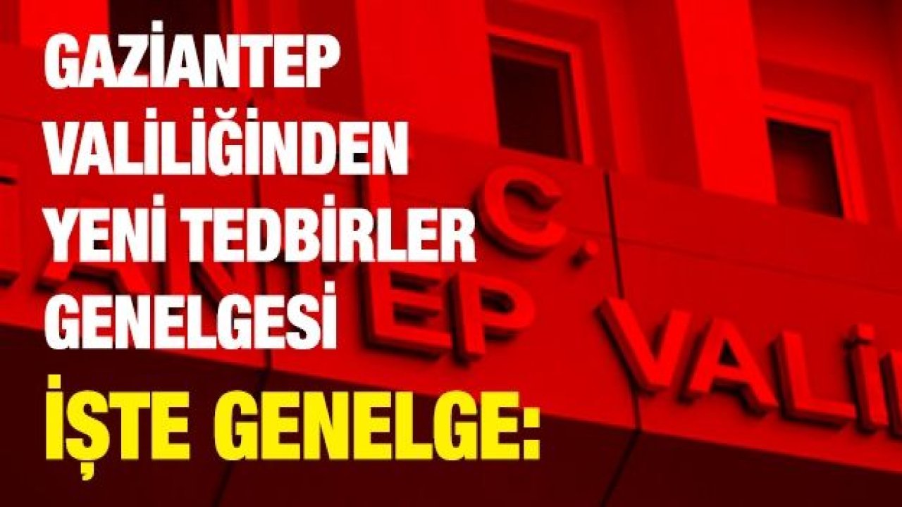 Gaziantep Valliğinden Yeni Tedbirler Genelgesi