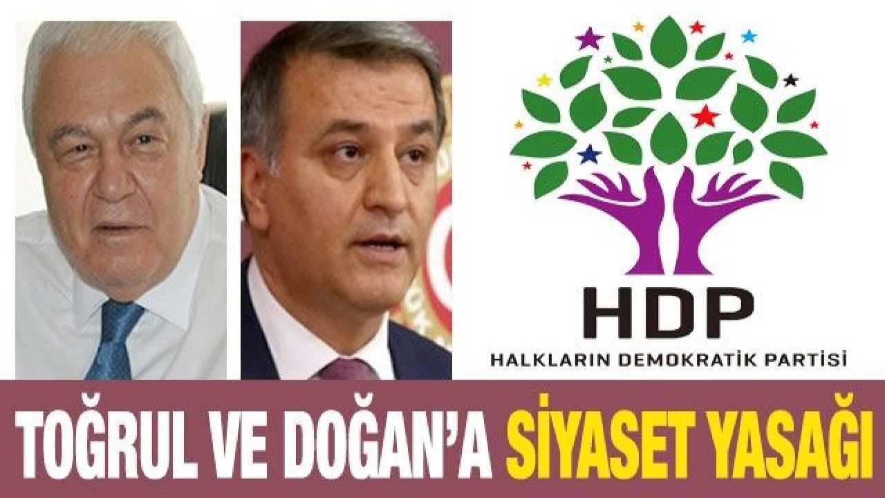 Toğrul ve Doğan’a siyaset yasağı