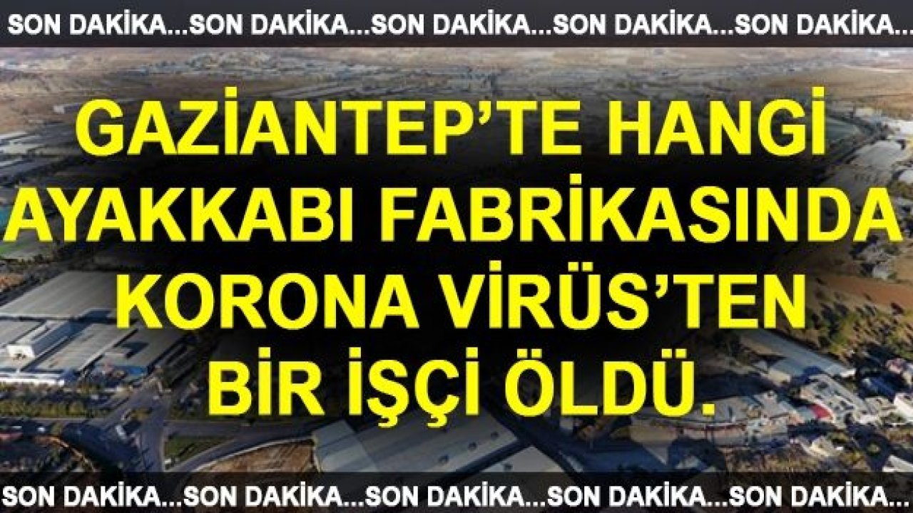 Gaziantep’te Hangi Ayakkabı Fabrikası'nda Korona Virüs'ten 1 İşçi Hayatını Kaybetti