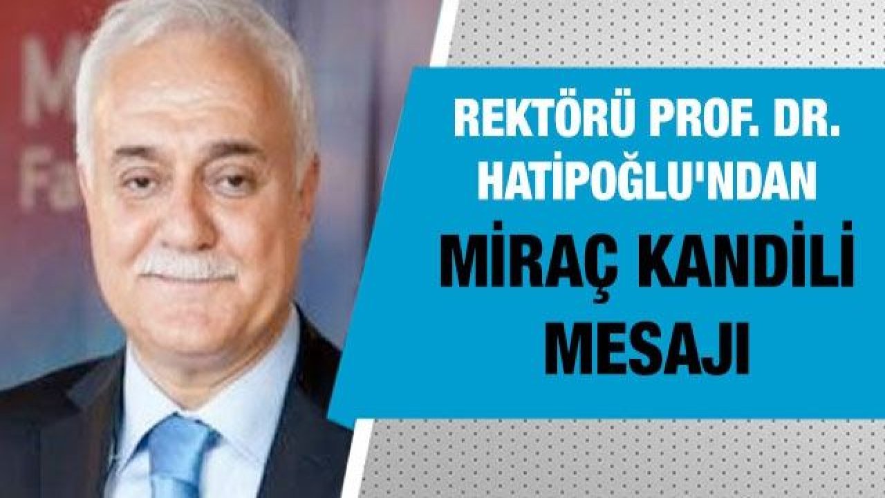 Rektörü Prof. Dr. Hatipoğlu'ndan Miraç Kandili mesajı