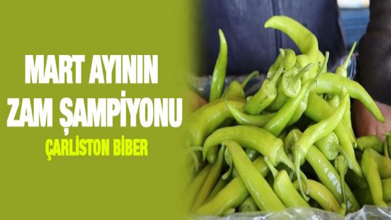 Mart ayının zam şampiyonu çarliston biber