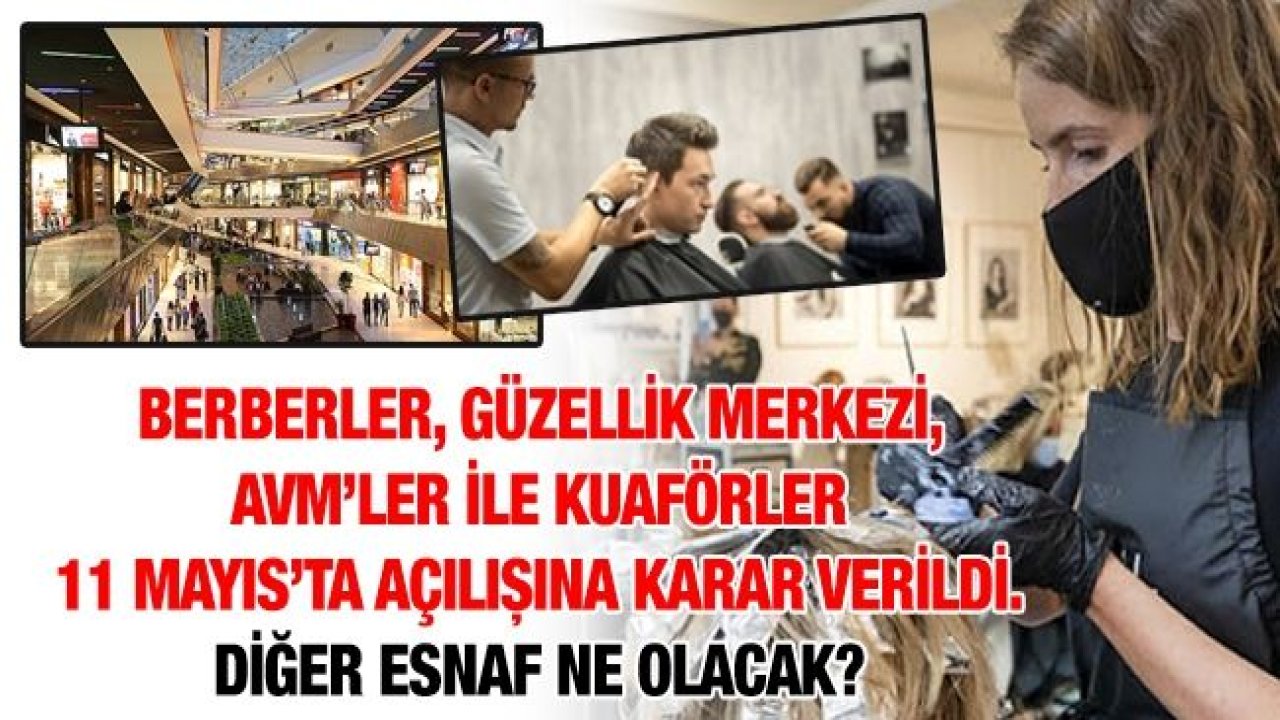 Berberler, güzellik merkezi, AVM’ler ile kuaförler 11 Mayıs’ta açılışına karar verildi. Diğer esnaf ne olacak?