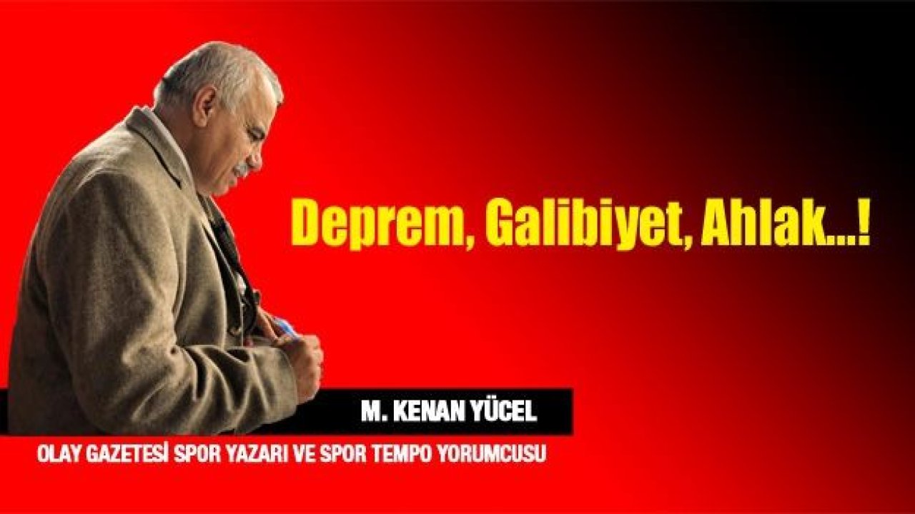 Deprem, Galibiyet, Ahlak...!