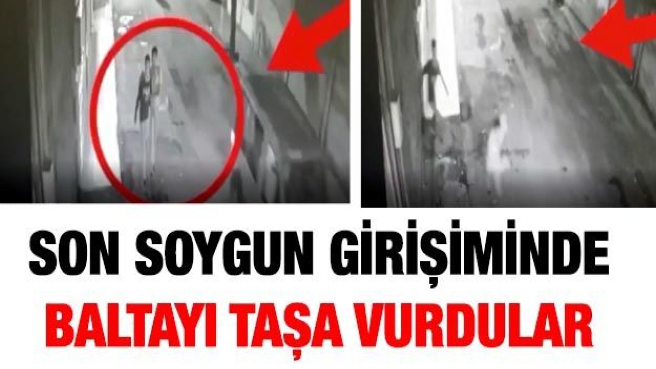 Son soygun girişiminde baltayı taşa vurdular