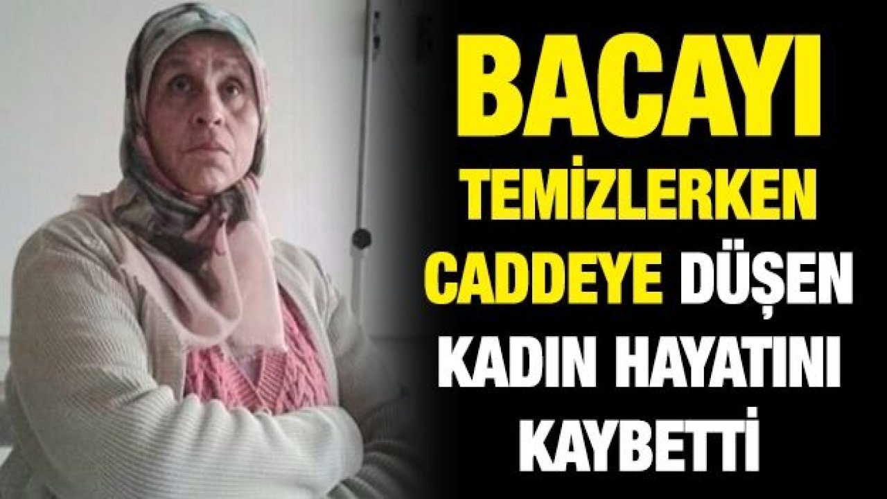 Bacayı temizlerken caddeye düşen kadın hayatını kaybetti