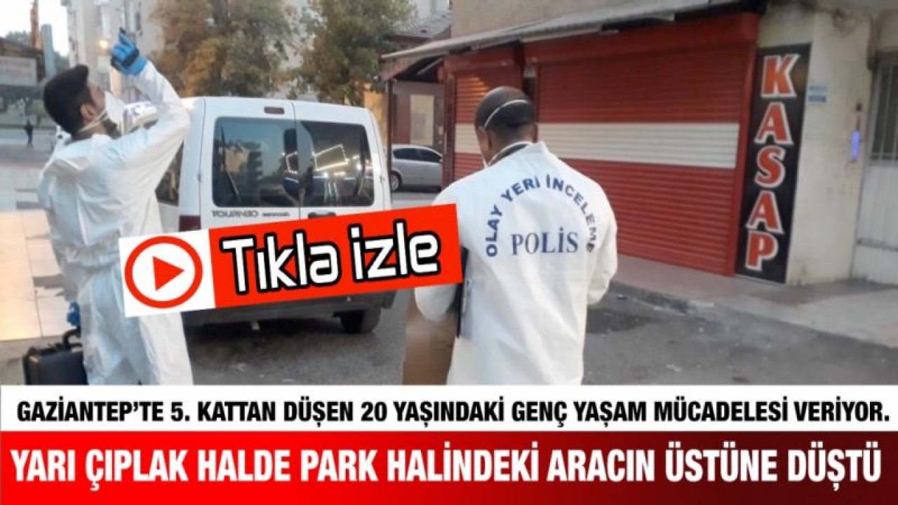 Gaziantep'te Bir Genç Yarı çıplak halde park halindeki aracın üstüne düştü