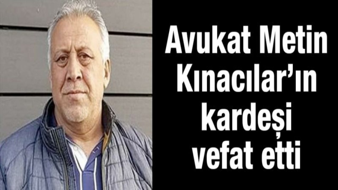 Avukat Metin Kınacılar’ın kardeşi vefat etti