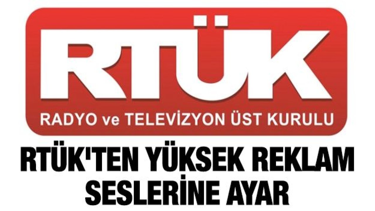 RTÜK'ten yüksek reklam seslerine ayar