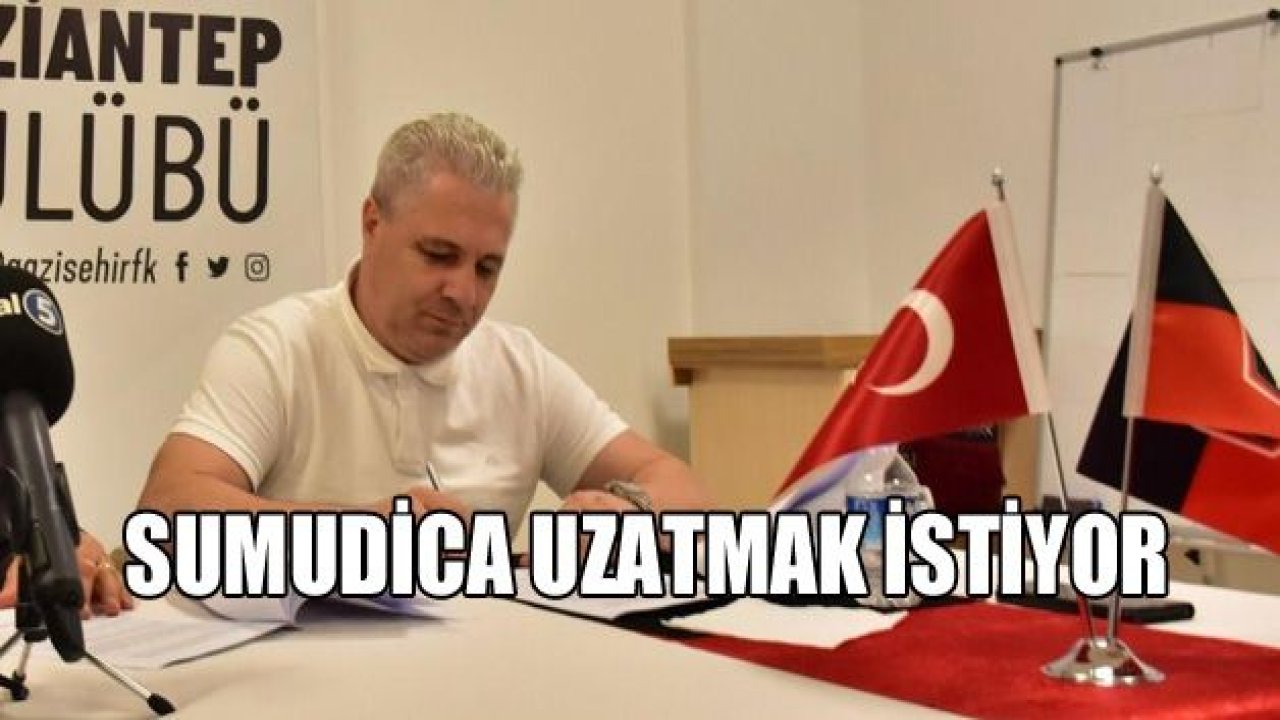 SUMUDİCA UZATMAK İSTİYOR