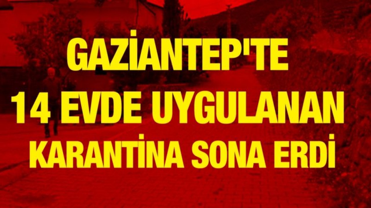 Gaziantep'te 14 evde uygulanan karantina sona erdi