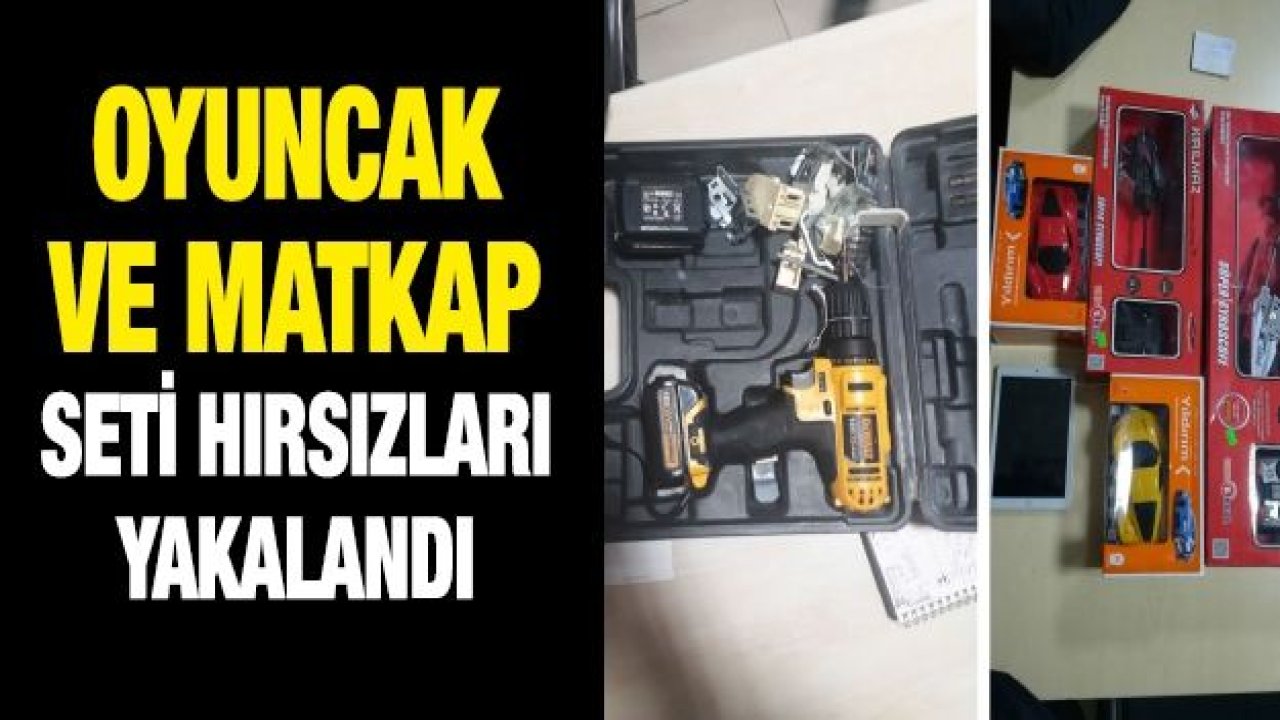 Oyuncak ve matkap seti hırsızları yakalandı