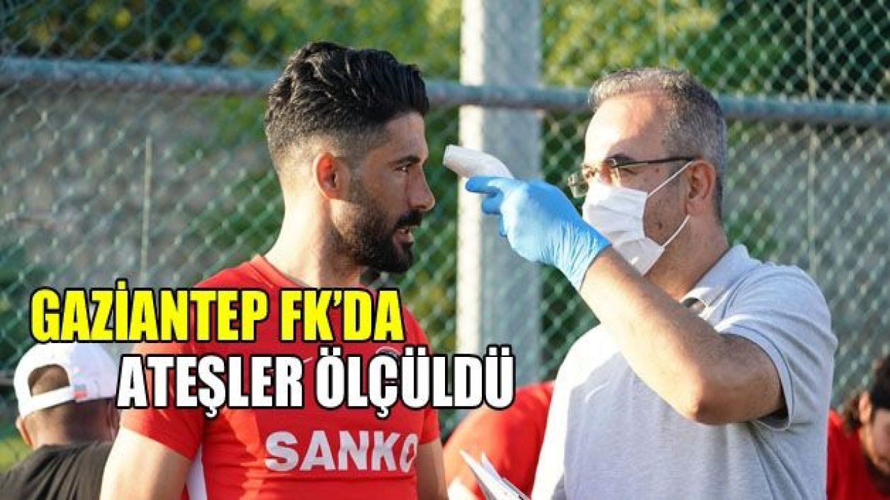 GAZİANTEP FK'DA ATEŞ ÖLÇÜMÜ YAPILDI