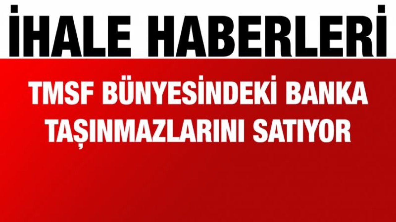 TMSF bünyesindeki banka taşınmazlarını satıyor