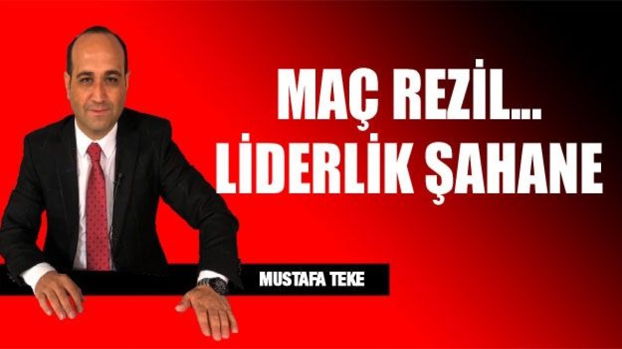 MAÇ REZİL… LİDERLİK ŞAHANE…