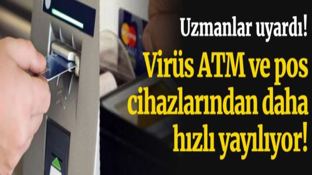 Virüs, ATM ve pos cihazlarından daha hızlı yayılıyor