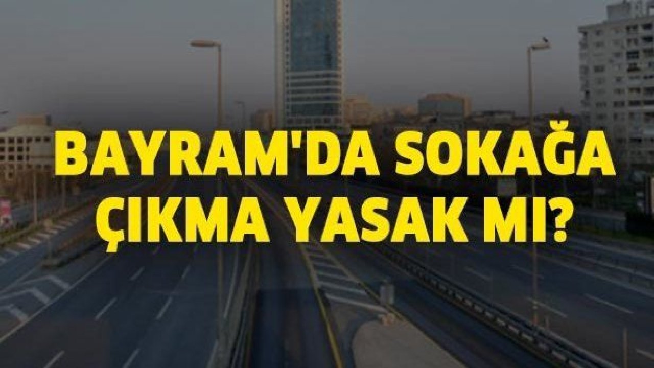 Ramazan Bayramı'nda sokağa çıkma yasağı olacak mı?