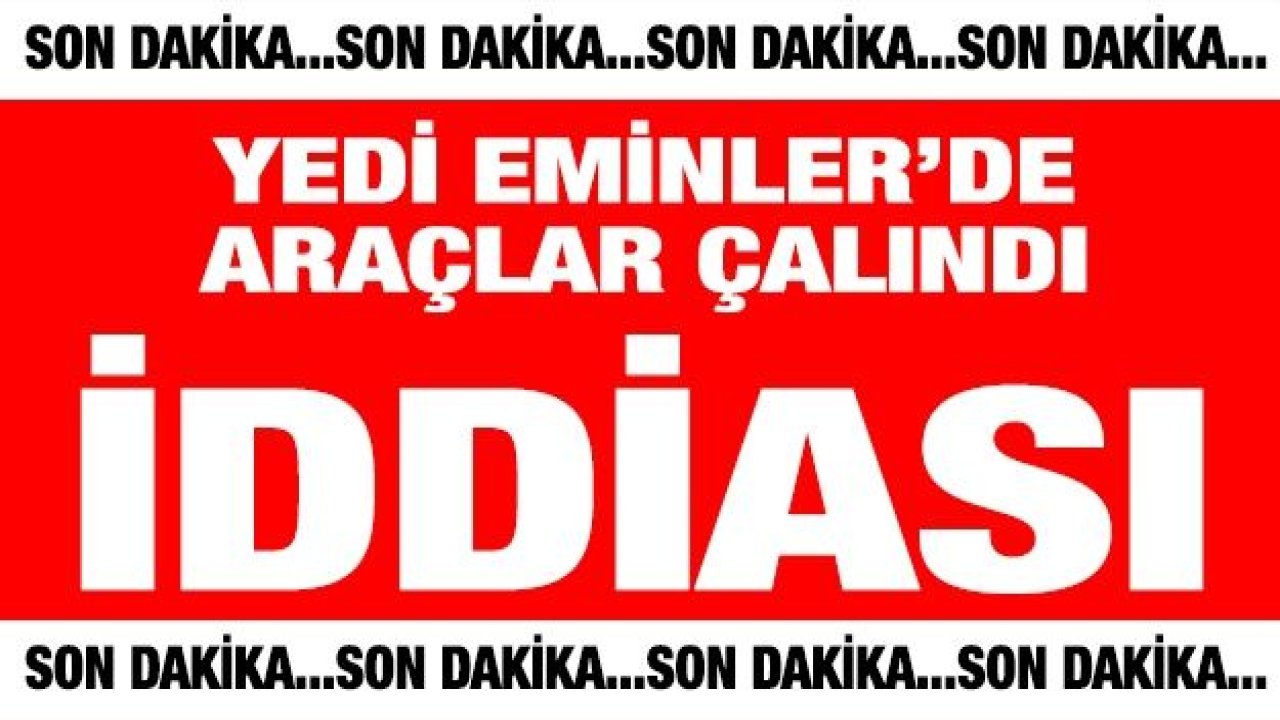 Yedi Eminler'de araçlar çalındı