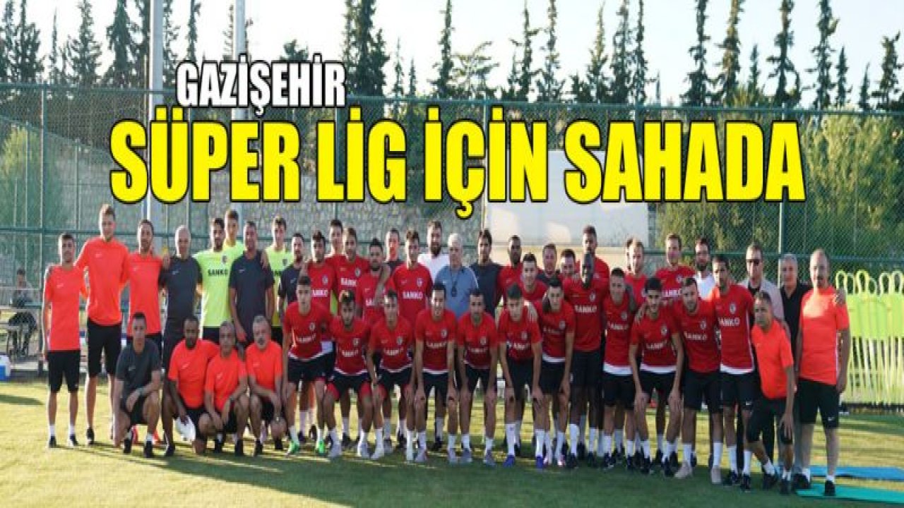 GAZİŞEHİR Süper Lig için sahada!