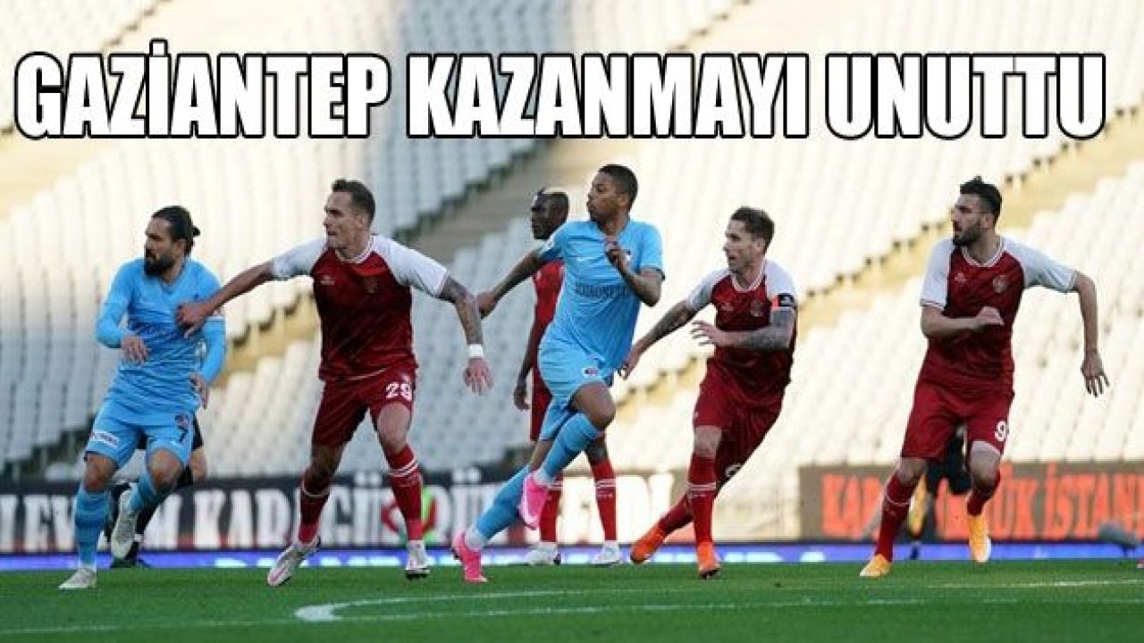 GAZİANTEP FK, KAZANMAYI UNUTTU