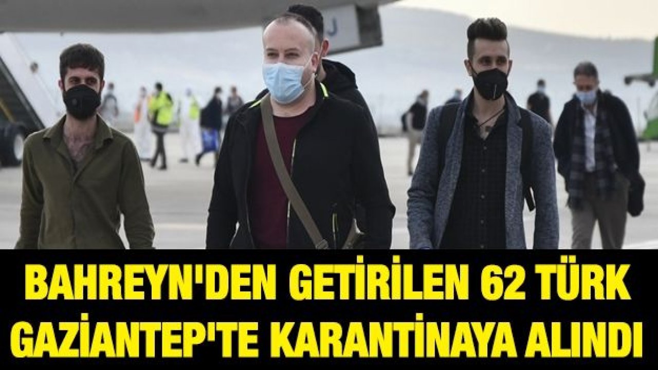 Bahreyn'den getirilen 62 Türk Gaziantep'te karantinaya alındı