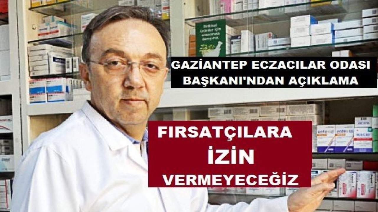 Gaziantep Eczacılar Odası Başkanı İrfan Demirci, fırsatçılara izin vermeyeceğiz...Eczanelerimizi uyardık