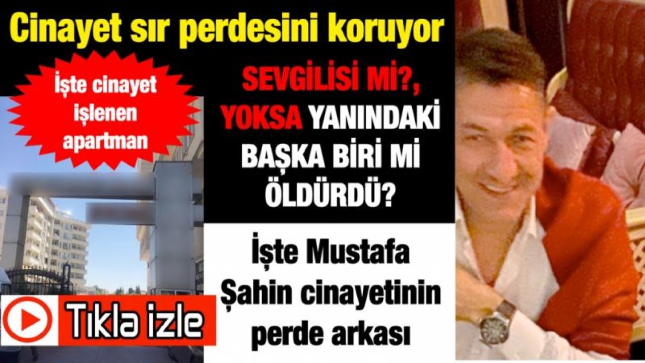 İşte Mustafa Şahin cinayetinin perde arkası... Sevgilisi mi?, yoksa yanındaki başka biri mi öldürdü?