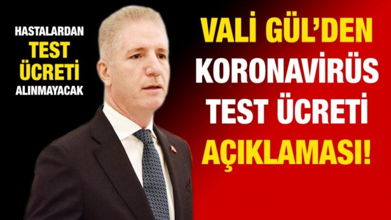 Vali Gül’den koronavirüs test ücreti açıklaması!